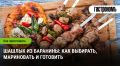 Искусство шашлыка: как правильно выбрать и замариновать баранину